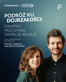 WEBINAR Podróż ku dojrzałości: chłopiec, mężczyzna, twórcze relacje. Marta i Piotr Jakubczyk
