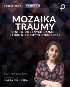 WEBINAR Mozaika traumy. O niewidocznych ranach, które niesiemy w dorosłość Marta Miłuńska