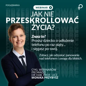 WEBINAR Jak nie przeskrollować życia? – o uwadze, czasie, nawykach i relacjach w świecie technologii. dr hab. Monika Przybysz